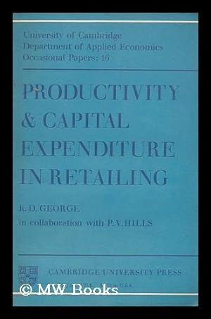 Seller image for Productivity & capital expenditure in retailing / by K. D. George in collaboration with P. V. Hills for sale by MW Books