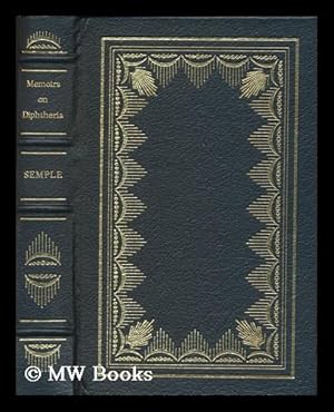 Seller image for Memoirs on diphtheria : From the writings of Bretonneau, Guersant, Trousseau, Bouchut, Empis, and Daviot / Selected and tr. by Robert Hunter Semple, M.D. With a bibliographical appendix, by John Chatto for sale by MW Books Ltd.