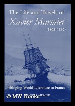 Seller image for The life and travels of Xavier Marmier (1808-1892) : bringing world literature to France / by Wendy S. Mercer for sale by MW Books Ltd.
