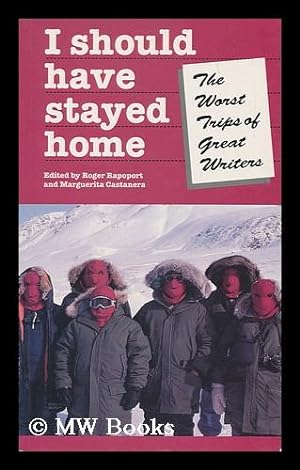 Seller image for I should have stayed home : the worst trips of great writers / edited by Roger Rapoport & Marguerita Castanera ; with a special introduction by Mary Morris and a rebuttal by Jan Morris for sale by MW Books Ltd.