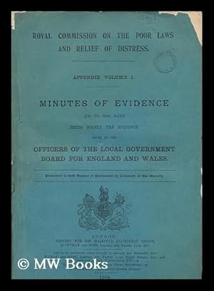 Seller image for Royal Commission on the Poor Laws and Relief of Distress. Appendix volume I. Minutes of evidence (1st to 34th days) being mainly the evidence given by the officers of the local government board for England and Wales. for sale by MW Books Ltd.