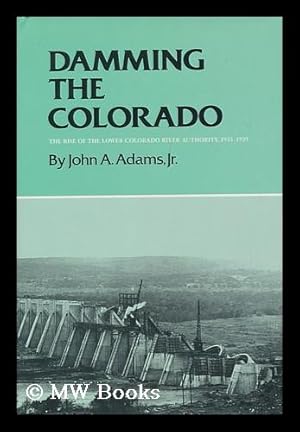 Seller image for Damming the Colorado : the rise of the Lower Colorado River Authority, 1933-1939 / by John A. Adams, Jr. for sale by MW Books Ltd.