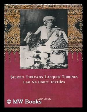 Seller image for Silken threads lacquer thrones : Lan Na court textiles / Susan Conway for sale by MW Books Ltd.