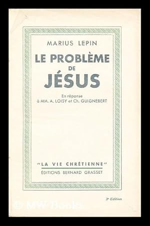 Imagen del vendedor de Le probleme de Jesus : en reponse a m. m. A. Loisy et Ch. Guignebert / par Marius Lepin a la venta por MW Books Ltd.