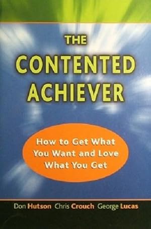 Seller image for The Contented Achiever: How To Get What You Want And Love What You Get for sale by Marlowes Books and Music
