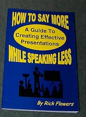 Seller image for HOW TO SAY MORE WHILE SPEAKING LESS - A GUIDE TO CREATING EFFECTIVE PRESENT for sale by RAC Books