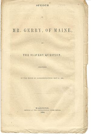 SPEECH OF MR. GERRY, OF MAINE, ON THE SLAVERY QUESTION. DELIVERED IN THE HOUSE OF REPRESENTATIVES...