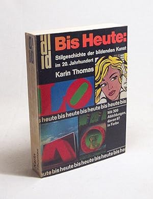 Image du vendeur pour Bis heute, Stilgeschichte der bildenden Kunst im 20. Jahrhundert / Karin Thomas. [Red. Bearb.: Inge Bodesohn u. Rudolf Sommer. Farbreproduktion: Kurt Knepper] mis en vente par Versandantiquariat Buchegger