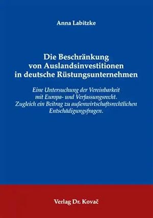 Imagen del vendedor de Die Beschränkung von Auslandsinvestitionen in deutsche Rüstungsunternehmen, Eine Untersuchung der Vereinbarkeit mit Europa- und Verfassungsrecht - Zugleich ein Beitrag zu au enwirtschaftsrechtlichen Entschädigungsfragen a la venta por Verlag Dr. Kovac GmbH