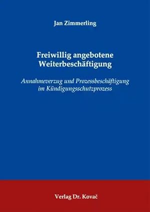 Bild des Verkufers fr Freiwillig angebotene Weiterbeschäftigung, Annahmeverzug und Prozessbeschäftigung im Kündigungsschutzprozess zum Verkauf von Verlag Dr. Kovac GmbH