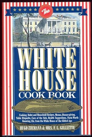 Immagine del venditore per WHITE HOUSE COOKBOOK Cooking, Toilet and Household Recipes, Menus, Dinner-Giving, Table Etiquette, Are of the Sick, Health Suggestions, Facts Worth Knowing, Etc. from the White House of the Gilded Age venduto da Gibson's Books