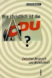 Wie christlich ist die CDU? : zwischen Anspruch und Wirklichkeit.