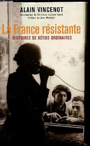Bild des Verkufers fr LA FRANCE RESISTANTE. HISTOIRES DE HEROS ORDINAIRES. zum Verkauf von Le-Livre