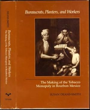 Bureaucrats, Planters and Workers: The Making of the Tobacco Monopoly in Bourbon Mexico
