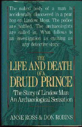 The Life and Death of a Druid Prince: The Story of Lindow Man An Archaelogical Sensation