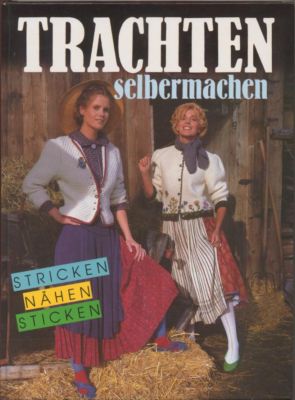 Trachten selbermachen: Stricken & Sticken - Nähen - Accessoirs.