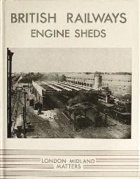 BRITISH RAILWAYS ENGINE SHEDS No.3: LONDON MIDLAND MATTERS