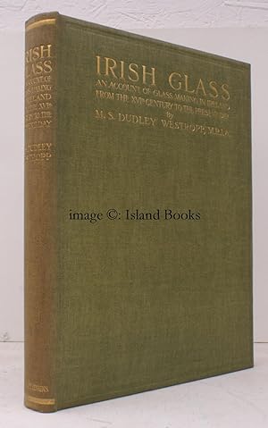 Imagen del vendedor de Irish Glass. An Account of Glass-Making in Ireland from the XVth Century to the Present Day. With Reproductions of 188 Typical Pieces of Irish Glass and 220 Patterns and Designs. NEAR FINE COPY a la venta por Island Books