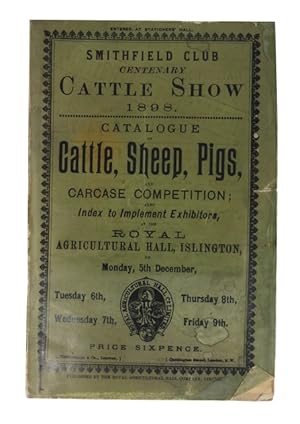 Smithfield Club Centenary Cattle Show 1898. Catalogue of Cattle, Sheep, Pigs, and Carcase Competi...