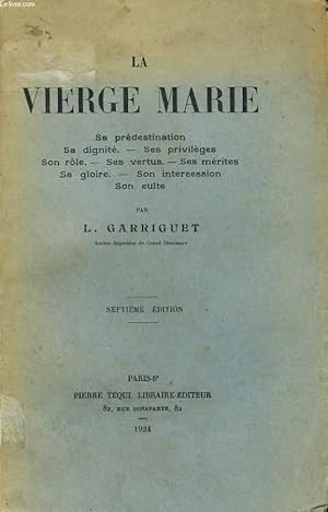 Bild des Verkufers fr LA VIERGE MARIE sa prdestination, sa dignit, ses privilges, son rle, ses vertus, ses mrites, sa gloire, son intercession, son culte zum Verkauf von Le-Livre