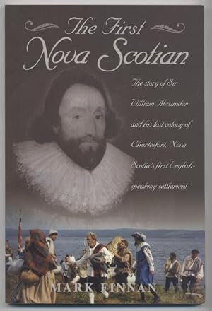 The First Nova Scotian [the story of Sir William Alexander and His Lost clony of Charlesfort, Nov...