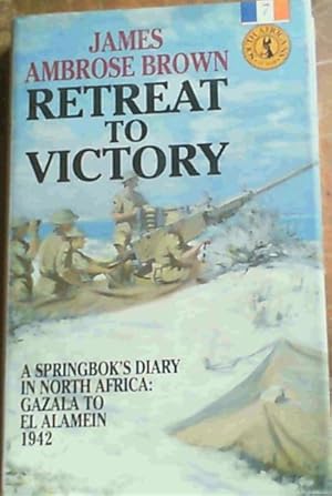 Retreat to Victory: A Springbok's Diary in North Africa Gazala to El Alamein 1942