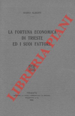 La fortuna economica di Trieste ed i suoi fattori.