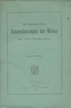 Die überseeischen Unternehmungen der Welser und ihrer Gesellschafter.