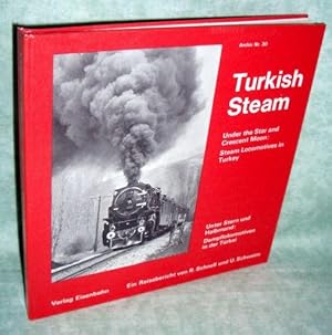 Turkish Steam. Unter Stern und Halbmond: Dampflokomotiven in der Türkei. Under the Star and Cresc...