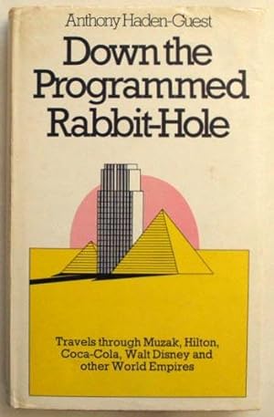 Down the Programmed Rabbit Hole: Travels Through Muzak, Hilton, Coca-Cola, Walt Disney and Other ...