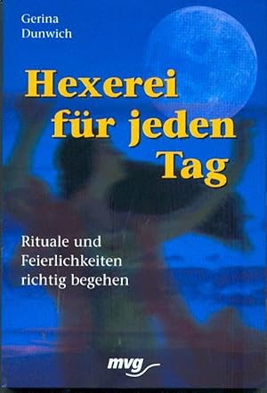 Hexerei für jeden Tag: Rituale und Feierlichkeiten richtig begehen.