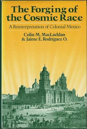 Image du vendeur pour The Forging of the Cosmic Race. A Reinterpretation of Colonial Mexico mis en vente par Kaaterskill Books, ABAA/ILAB