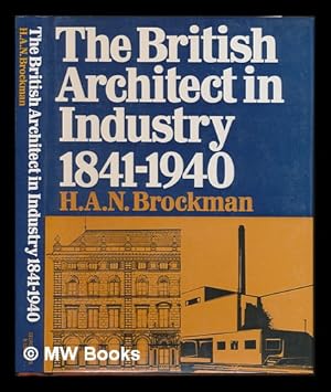 Seller image for The British Architect in Industry, 1841-1940 / by H. A. N. Brockman for sale by MW Books Ltd.