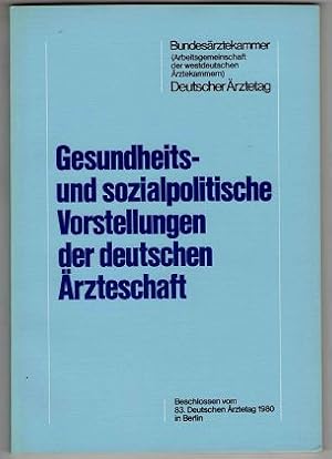 Gesundheits- und sozialpolitische Vorstellungen der deutschen Ärzteschaft : beschlossen vom 83. D...