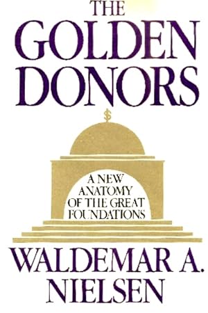 Image du vendeur pour The Golden Donors: A New Anatomy of the Great Foundations mis en vente par LEFT COAST BOOKS