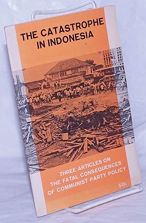 The Catastrophe in Indonesia: three articles on the fatal consequences of Communist Party policy