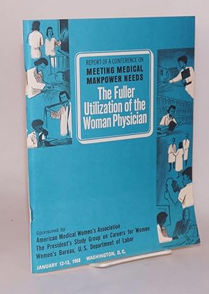 The Fuller Utilization of the Woman Physician: report of a conference on meeting medical manpower...