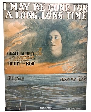 Seller image for I MAY BE GONE FOR A LONG, LONG TIME, GRACE LA RUE'S INSTANTANEOUS SUCCESS IN RAYMOND HITCHCOCK & E. RAY GOETZ'S NEW MUSICAL REVIEW "HITCHY-KOO" (sheet music) for sale by Rose City Books