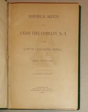 Historical Sketch of the Union Fire Company, No. 1, of the City of Lancaster, Penna. , From 1760 ...