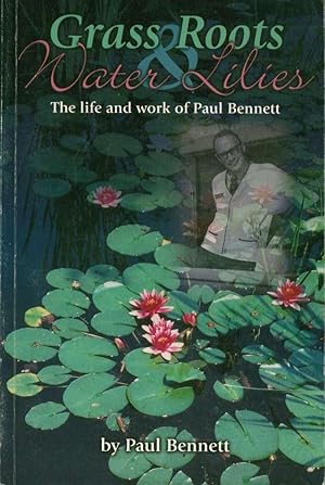 Grass Roots and Water Lilies: The Life and Work of Paul Bennett