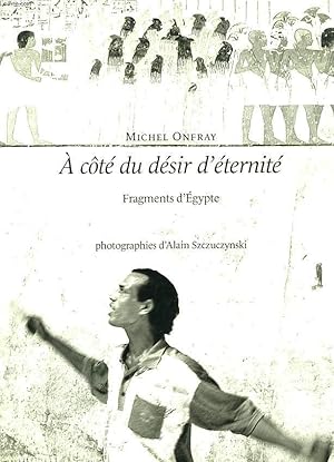 Image du vendeur pour A CTE DU DESIR D'ETERNITE. FRAGMENTS D'EGYPTE. mis en vente par Le-Livre