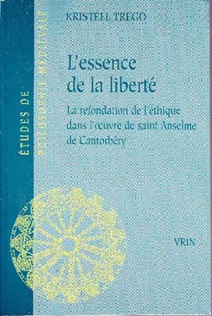 L'essence de la liberté. La refondation de l'éthique dans l'oeuvre de saint Anselme de Cantorbéry.