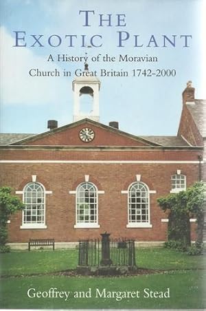 The Exotic Plant A History of the Moravian Church in Great Britain 1742-2000.