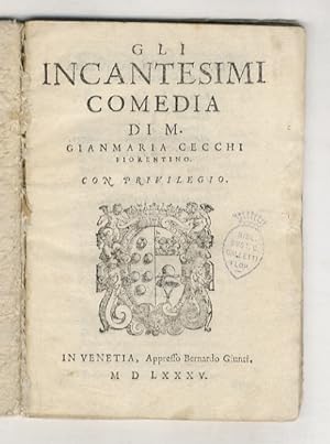 Gli incantesimi comedia di M. Gianmaria Cecchi fiorentino.