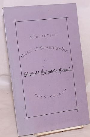 Statistics. Class of 'seventy-six in the Sheffield Scientific School, of Yale College