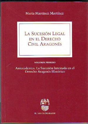 LA SUCESION LEGAL EN EL DERECHO CIVIL ARAGONES. VOLUMEN I: ANTECEDENTES. LA SUCESION INTESTADA EN...