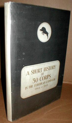 Immagine del venditore per A Short History of 30 Corps in the European Campaign. 1944-1945. Edited by Major D. B. Wilson. venduto da John Turton