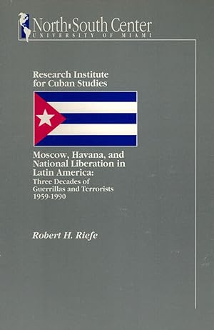 Moscow, Havana, and National Liberation in Latin America: Three Decades of Guerrillas and Terrori...