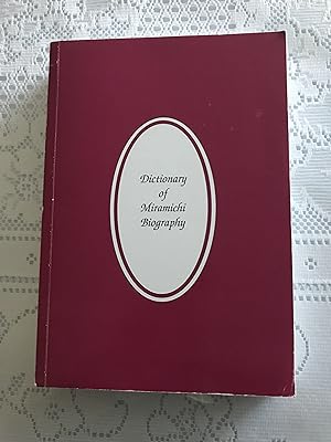 Dictionary of Miramichi Biography: Biographical Sketches of Men and Women Born Before 1900 Who Pl...