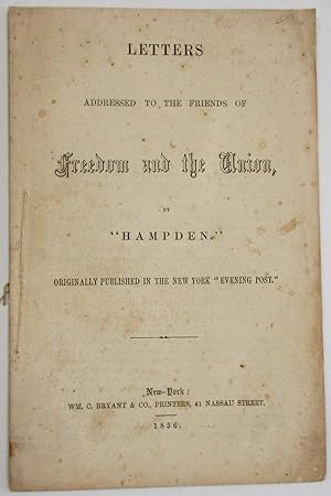 LETTERS ADDRESSED TO THE FRIENDS OF FREEDOM AND THE UNION, BY "HAMPDEN. " ORIGINALLY PUBLISHED IN...